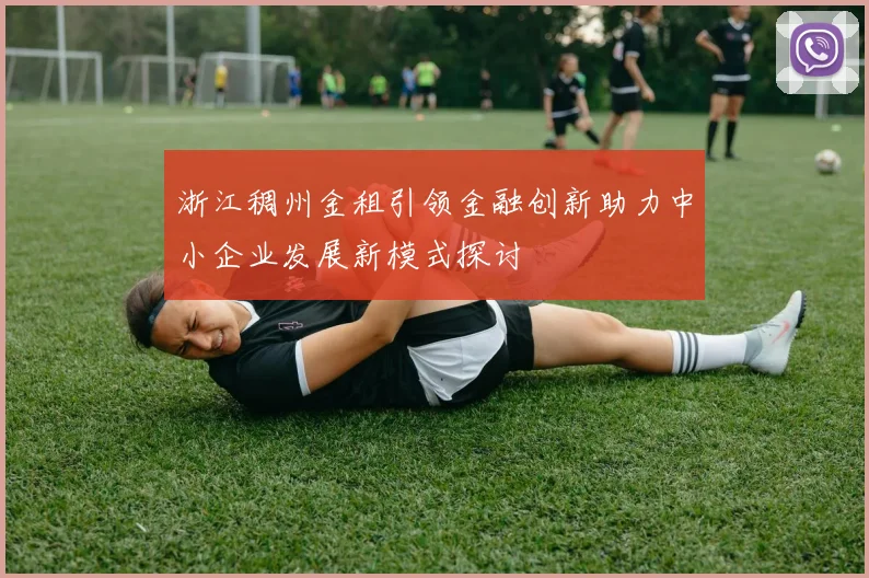 浙江稠州金租引领金融创新助力中小企业发展新模式探讨