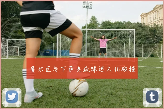 鲁尔区与下萨克森球迷文化碰撞