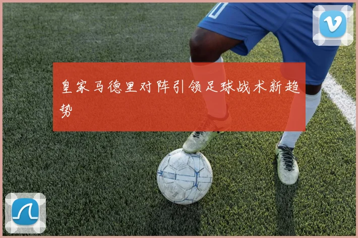 皇家马德里对阵引领足球战术新趋势
