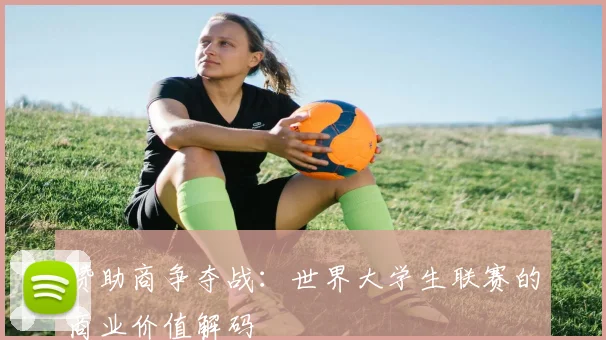 赞助商争夺战：世界大学生联赛的商业价值解码