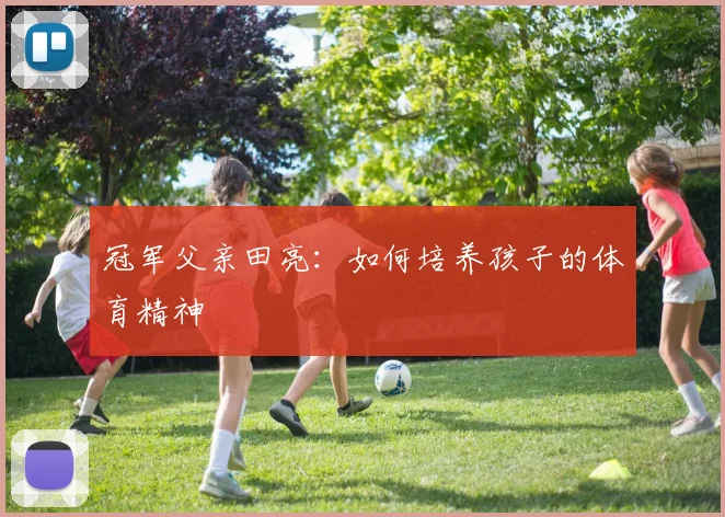 冠军父亲田亮：如何培养孩子的体育精神