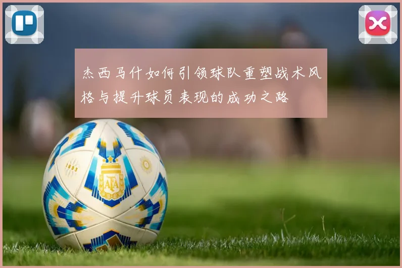 杰西马什如何引领球队重塑战术风格与提升球员表现的成功之路