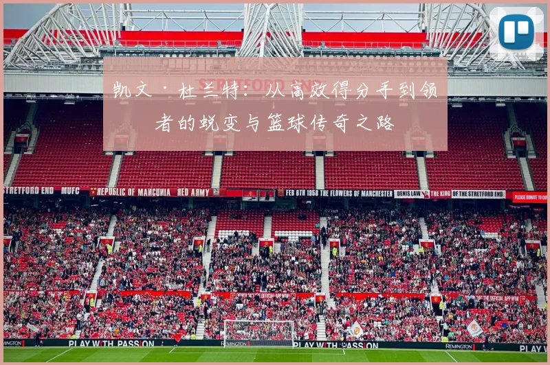 凯文·杜兰特：从高效得分手到领导者的蜕变与篮球传奇之路