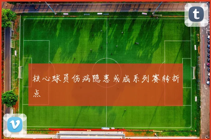 核心球员伤病隐患或成系列赛转折点